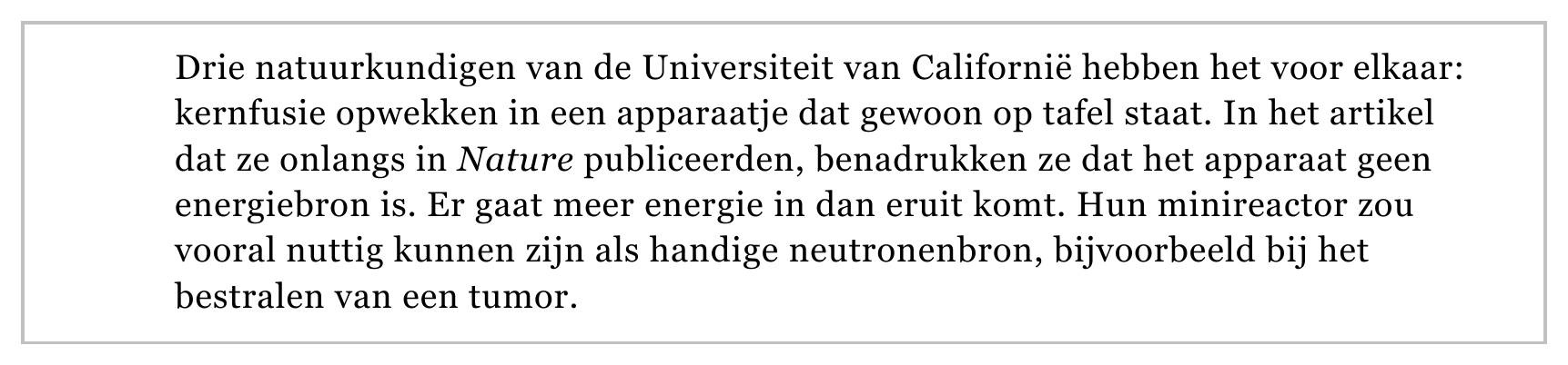 Drie natuurkundigen van de Universiteit van Californië hebben het voor elkaar: kernfusie opwekken in een apparaatje dat gewoon op tafel staat. In het artikel dat ze onlangs in Nature publiceerden, benadrukken ze dat…