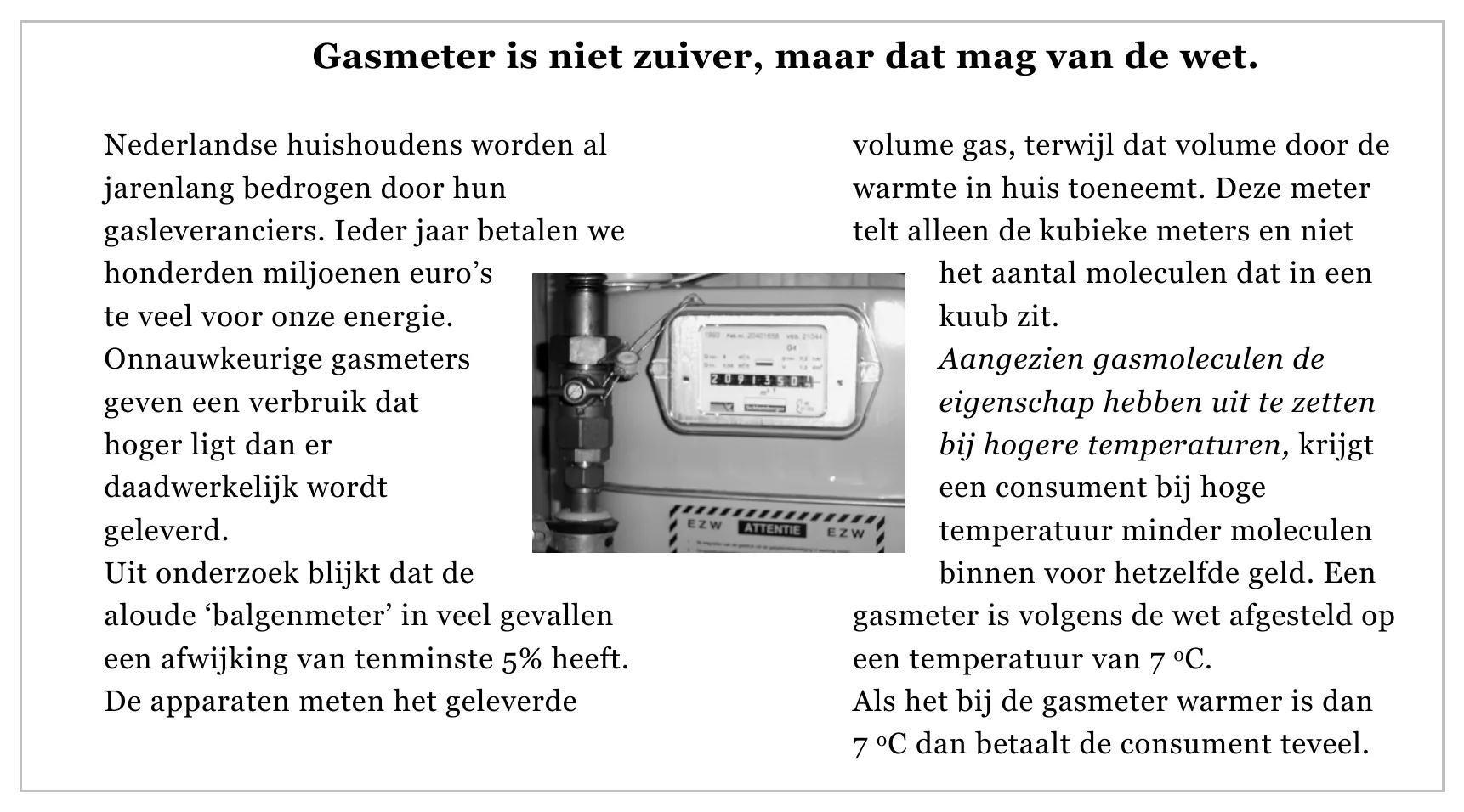 Gasmeter is niet zuiver, maar dat mag van de wet. Nederlandse huishoudens worden al volume gas, terwijl dat volume door de jarenlang bedrogen door hun warmte in huis toeneemt. Deze meter gasleveranciers. Ieder jaar…